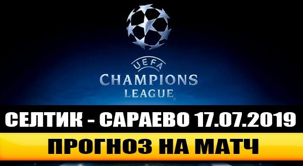 Селтик - Сараево прогноз 17 июля: матч Лиги Чемпионов 2019-2020