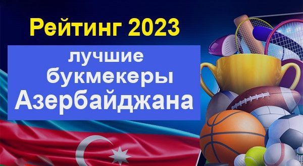 Букмекерские конторы Азербайджана 2023: рейтинг лучших БК с бонусами
